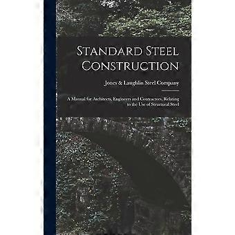 Standard steel construction a manual for architects, engineers and contractors, relating to the use of structural steel