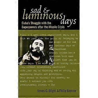 Sad And Luminous Days Cuba's Struggle With The Superpowers After The Missile Cri - James G. Blight - Hardcover - English Book - History