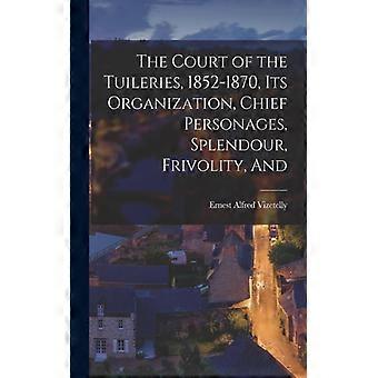 The Court Of The Tuileries 1852-1870 Its Organization Chief Personages - Ernest Alfred Vizetelly - Paperback - English Book - History