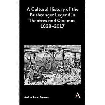A Cultural History Of The Bushranger Legend In Theatres And Cinemas 1828-2017