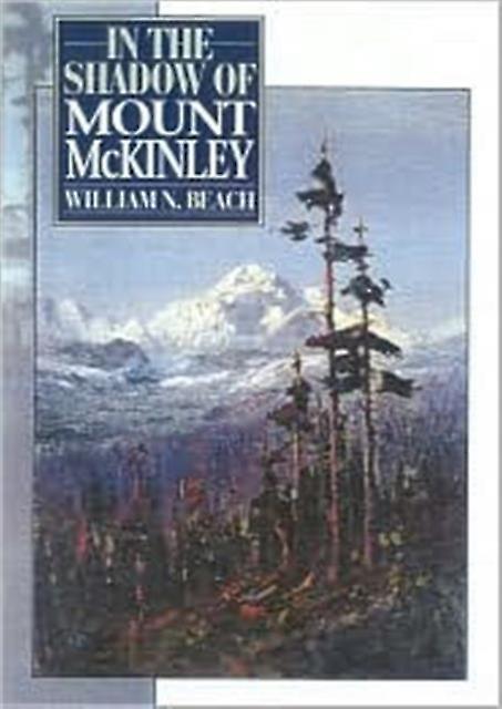 In The Shadow Of Mount Mckinley by William N. Beach Paperback Book