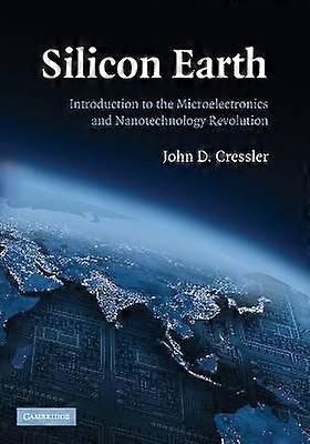 Silicon Earth Introduction to the Microelectronics and Nanotechnology Revolution