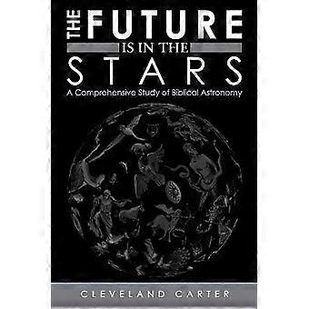 The Future is in The Stars A Comprehensive Study of Biblical Astronomy