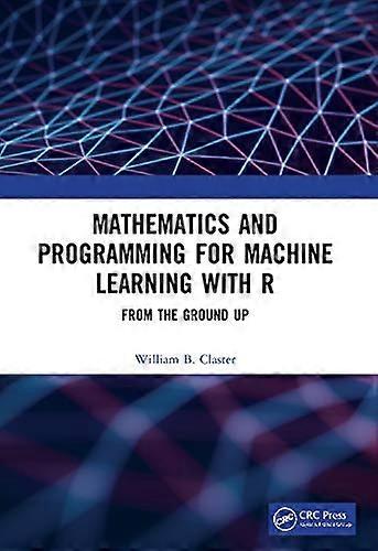 Mathematics and Programming for Machine Learning with R: From the Ground Up