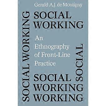 Social Working An Ethnography Of Front-line Practice - de Montigny, Gerald, A.J