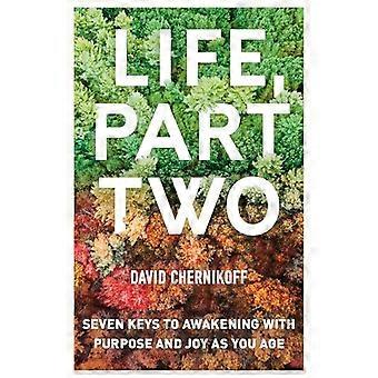 Life Part Two Seven Keys to Awakening with Purpose and Joy as You Age