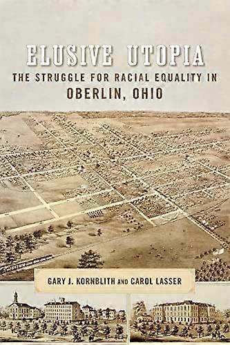 Elusive Utopia: The Struggle for Racial Equality in Oberlin Ohio