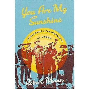 You Are My Sunshine : Jimmie Davis und die Biografie eines Liedes