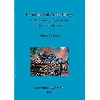Experimental Archaeology: 1. Early Bronze Age Cremation Pyres 2. Iron Age Grain Storage (British Archaeological Reports British Series)