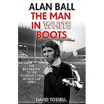 Alan Ball: Ihmisen valkoinen saappaat: nuorin 1966 World Cup Hero elämäkerta