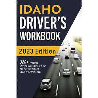 Idaho Driver's Workbook: 320+ Übungsfragen zum Fahren, die Ihnen helfen, den Idaho Learner's Permit Test zu bestehen