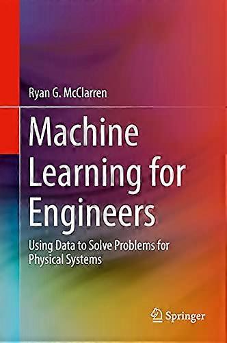 Machine Learning for Engineers: Using data to solve problems for physical systems