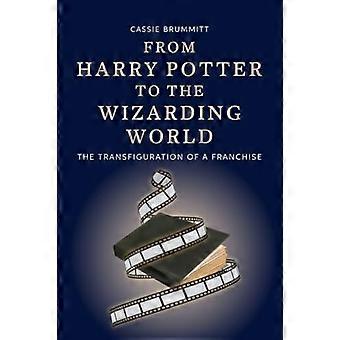 From Harry Potter to the Wizarding World The Transfiguration of a Franchise