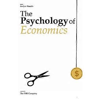 The psychology of economics - how human behavior shapes markets, money, and meaning