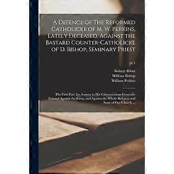 A Defence Of The Reformed Catholicke Of M. W. Perkins Lately Deceased Agai - Robert 1560-1618 Abbot - Paperback - en Book