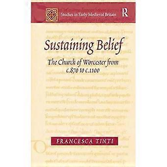 Sustentando a Crença: A Igreja de Worcester de 870 a 1100 - Francesca Tinti - Brochura - Livro em Inglês - História