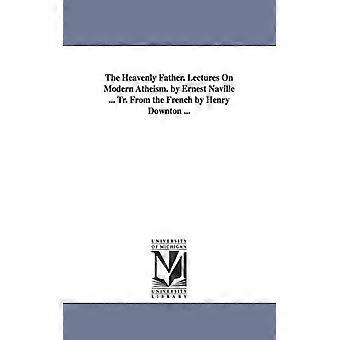 The Heavenly Father. Lectures On Modern Atheism. By Ernest Naville. Tr. From T - Ernest Naville - Paperback - English Book - History