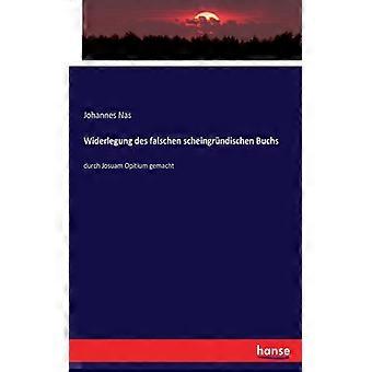 Widerlegung Des Falschen Scheingrndischen Buchsdurch Josuam Opitium Gemacht - Johannes Nas - Paperback - English Book - History