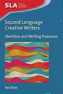 Second Language Creative Writers Identities And Writing Processes - Yan Zhao