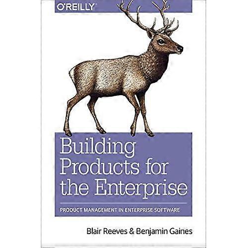 Building Products for the Enterprise: Product Management in Enterprise Software