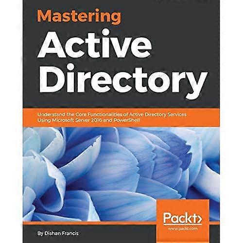 Mastering Active Directory:  - Understand the Core  - Functionalities of Active  - Directory Services Using  - Microsoft Server 2016 and  - PowerShell
