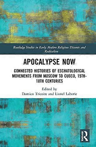 Apocalypse Now: Connected Histories of Eschatological Movements from Moscow to Cusco 15th 18th Centuries