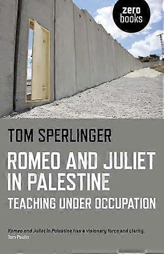 Romeo and Juliet in Palestine Teaching Under Occupation