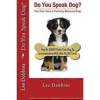 Sprichst du Hund?: Wie du deinen Hund ganz einfach trainieren kannst, indem du mit ihm auf Augenhöhe kommunizierst