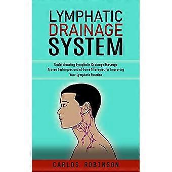 Lymphatic Drainage System: Understanding Lymphatic Drainage Massage (Proven Techniques and at-home Strategies for Improving Your Lymphatic Functi