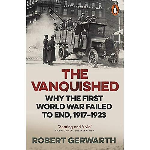 The Vanquished: Why the First World War Failed to End, 1917-1923