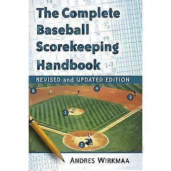 The Complete Baseball Scorekeeping Handbook Revised And Updated Edition - Andres Wirkmaa