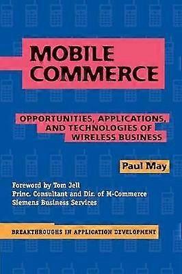 Mobile Commerce Opportunities Applications And Technologies Of Wireless Business 3 Breakthroughs in Application Development Series Number 3