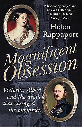 Magnificent Obsession: Victoria Albert and the Death That Changed the Monarchy