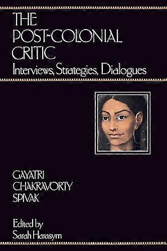 The Post Colonial Critic: Interviews Strategies Dialogues
