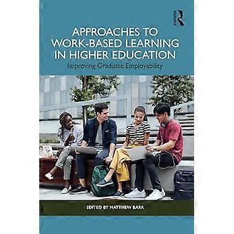 Approaches to Work Based Learning in Higher Education Improving Graduate Employability