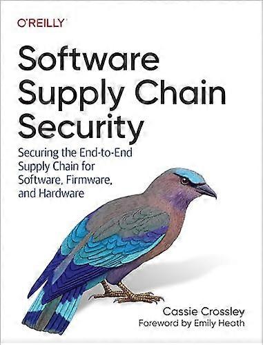 Software Supply Chain Security: Securing the End to End Supply Chain for Software Firmware and Hardware