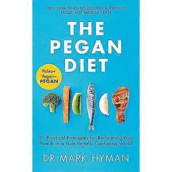 The Pegan Diet 21 Practical Principles for Reclaiming Your Health in a Nutritionally Confusing World