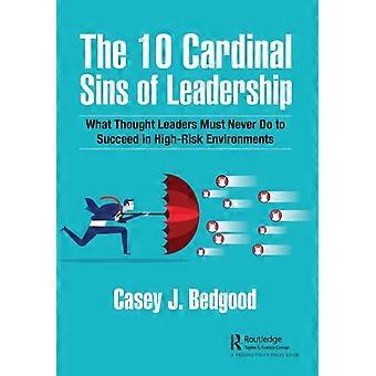 The 10 Cardinal Sins Of Leadership What Thought Leaders Must Never Do To Succeed - Casey J. Bedgood