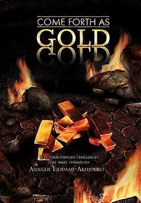 COME FORTH AS GOLD It is surmounting challenges that make champions