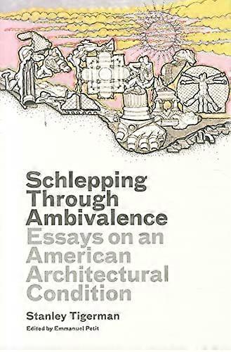 Schlepping Through Ambivalence: Essays on an American Architectural Condition