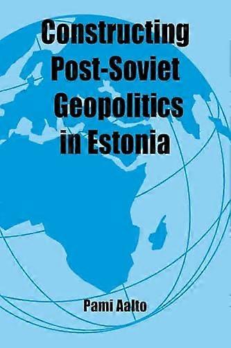 Constructing Post Soviet Geopolitics in Estonia