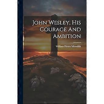 John Wesley, hans mot og ambisjoner