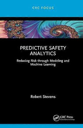 Predictive Safety Analytics: Reducing Risk through Modeling and Machine Learning (Reliability, Maintenance, and Safety Engineering)