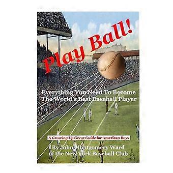 Play Ball!: Alles, was du brauchst, um der beste Baseballspieler der Welt zu werden