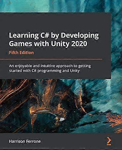 Learning C# by Developing Games with Unity 2020: An enjoyable and intuitive approach to getting started with C# programming and Unity, 5th Edition