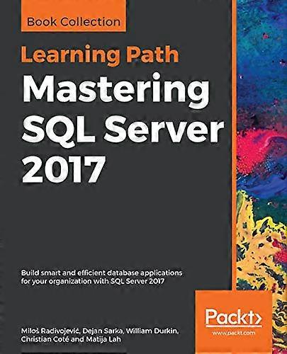 Mastering SQL Server 2017: Build smart and efficient database applications for your organization with SQL Server 2017