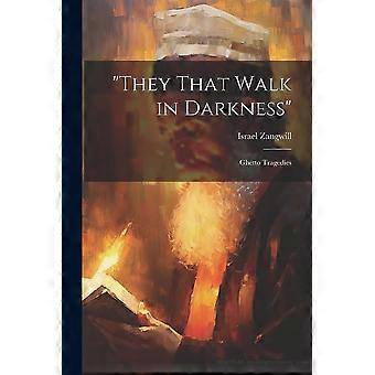they that walk in darkness ghetto tragedies