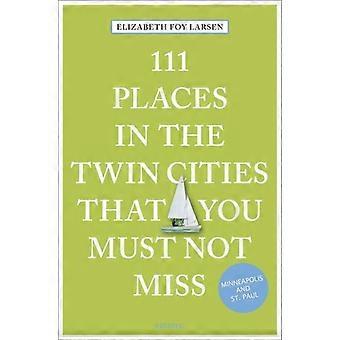 111 Places In The Twin Cities That You Must Not Miss - Elizabeth Foy Larsen - Paperback - en Book