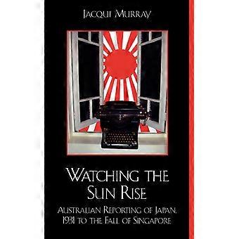 Assistindo ao Nascer do Sol: Reportagens Australianas sobre o Japão de 1931 à Queda de Singapura - Jacqui Murray - Capa Dura - Livro em Inglês - História