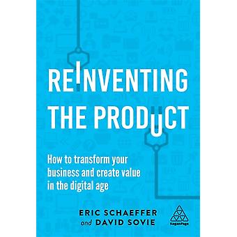 Reinventing The Product How To Transform Your Business And Create Value In The D - Eric Schaeffer